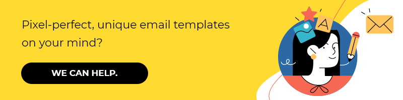 Pixel-perfect, unique email templates on your mind? We can help.